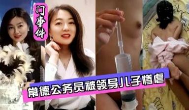 常德公务员遭领导之子强行灌肠，屈辱高潮全曝光